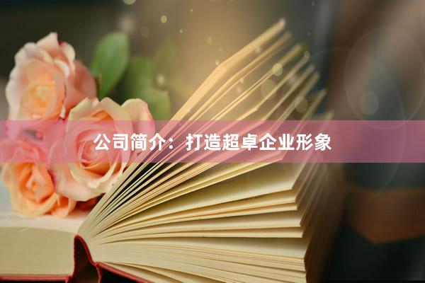 公司简介：打造超卓企业形象