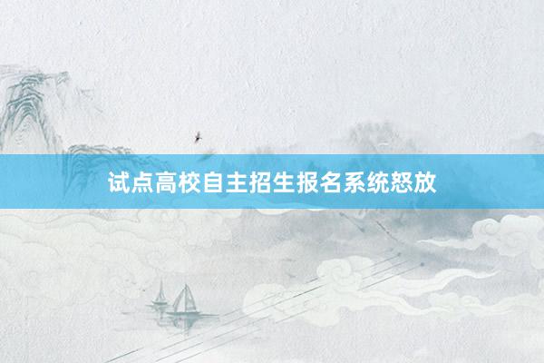 试点高校自主招生报名系统怒放