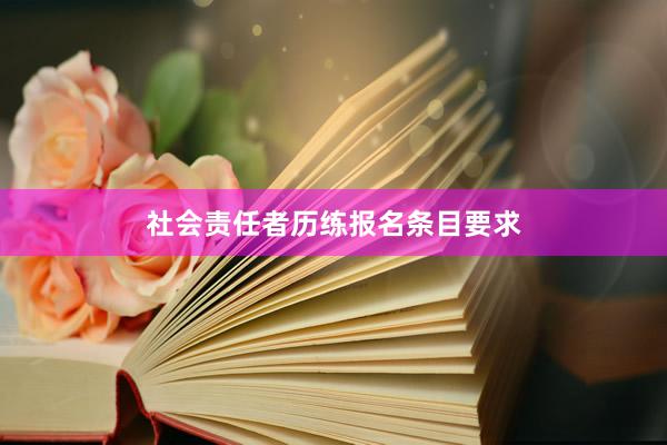 社会责任者历练报名条目要求