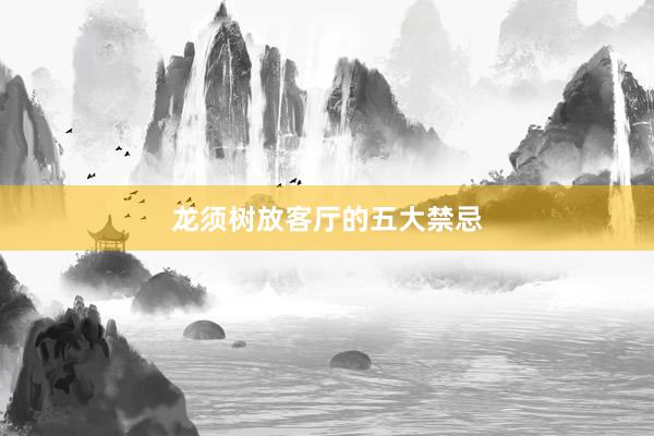 龙须树放客厅的五大禁忌