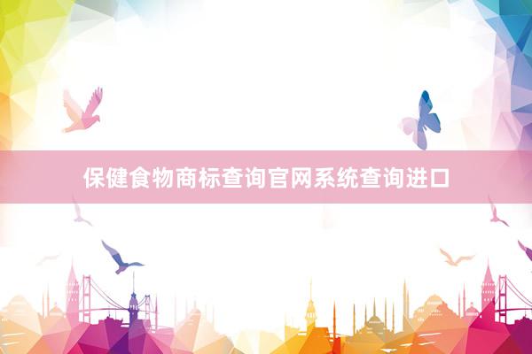 保健食物商标查询官网系统查询进口